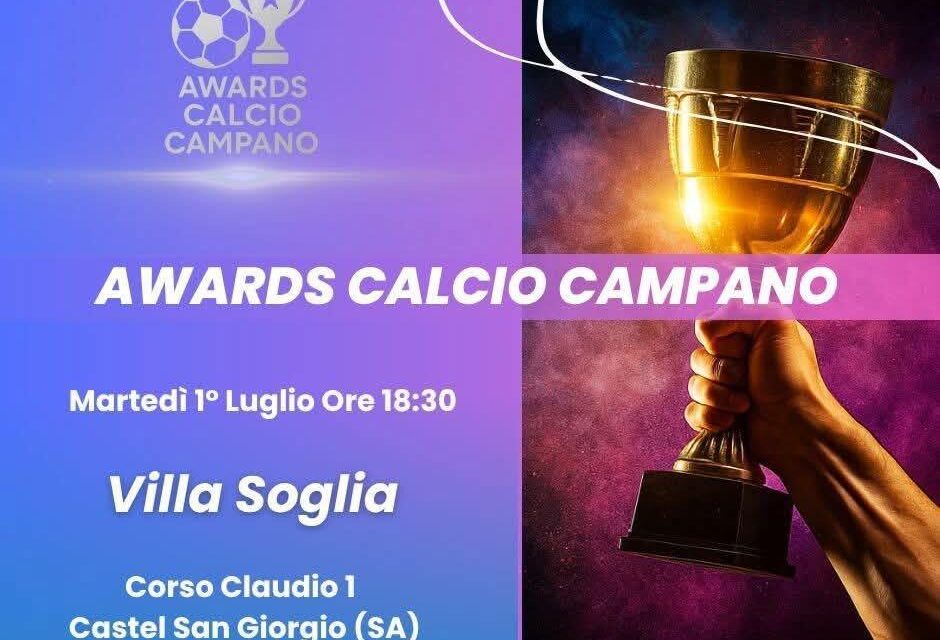 Tutto pronto per gli Awards del Calcio Campano 2025: martedì 1° luglio grande evento a Castel San Giorgio